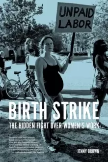 Image of Birth Strike : The Hidden Fight over Womens Work