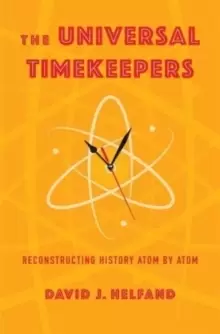 Image of The Universal Timekeepers : Reconstructing History Atom by Atom