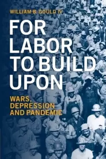 Image of For Labor To Build Upon : Wars, Depression and Pandemic