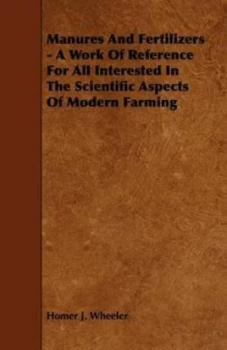 Image of Manures and Fertilizers - a Work of Reference for All Interested in the Sci by Homer J Wheeler Paperback