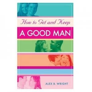 Image of How to Get and Keep a Good Man by Alex B Wright Paperback