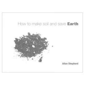 Image of How to Make Soil and Save Earth by Allan Shepherd Book