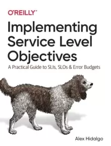 Image of Implementing Service Level Objectives : A Practical Guide to SLIs, SLOs, and Error Budgets