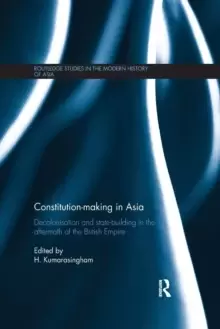 Image of Constitution-making in Asia : Decolonisation and State-Building in the Aftermath of the British Empire