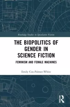 Image of The Biopolitics of Gender in Science FictionFeminism and Female Machines