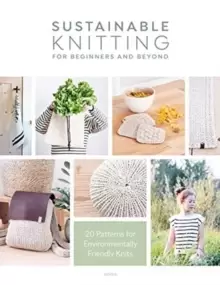 Image of Sustainable Knitting for Beginners and Beyond : 20 Patterns for Environmentally Friendly Knits