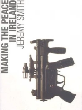 Image of Making the Peace in Ireland by Jeremy Smith Hardback