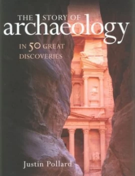 Image of The Story of Archaeology in 50 Great Discoveries by Justin Pollard Hardback