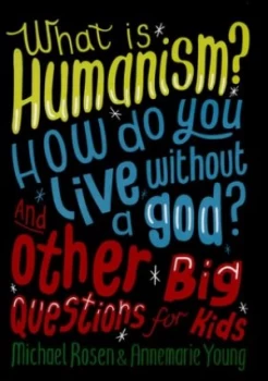 Image of What Is Humanism How Do You Live Without a God and Other Big Questions for Kids by Michael Rosen Hardback