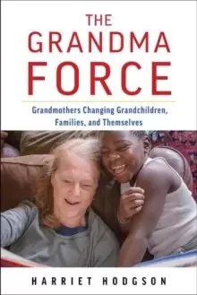 Image of The Grandma Force : How Grandmothers are Changing Grandchildren, Families, and Themselves