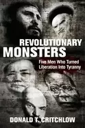 Image of revolutionary monsters five men who turned liberation into tyranny