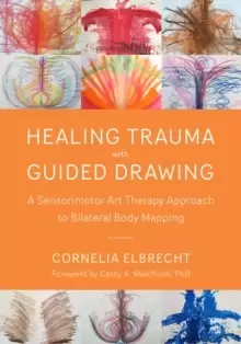 Image of Trauma Healing with Guided Drawing : A Sensorimotor Art Therapy Approach to Bilateral Body Mapping