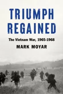 Image of Triumph Regained : The Vietnam War, 1965-1968