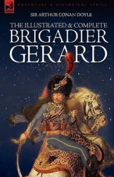 Image of The Illustrated & Complete Brigadier Gerard by Sir Arthur Conan Doyle