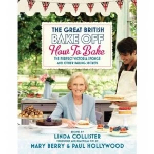 Image of Great British Bake Off: How to Bake: The Perfect Victoria Sponge and Other Baking Secrets by Love Productions (Hardback,...