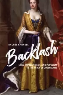 Image of Backlash : Libel, Impeachment, and Populism in the Reign of Queen Anne