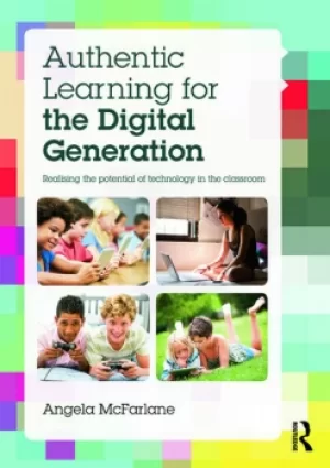 Image of Authentic Learning for the Digital GenerationRealising the potential of technology in the classroom