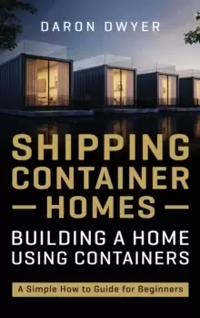 Image of Shipping Container Homes : Building a Home Using Containers - A Simple How to Guide for Beginners