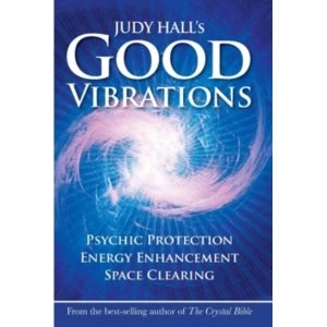 Image of Judy Hall's Good Vibrations : Psychic Protection, Energy Enhancement and Space Clearing