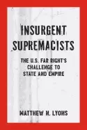 Image of insurgent supremacists the u s far rights challenge to state and empire