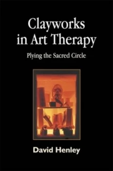 Image of Clayworks in Art Therapy by David Henley Paperback