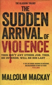 Image of The Sudden Arrival of Violence by Malcolm Mackay Hardback