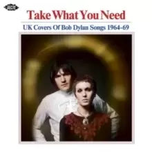 image of Take What You Need: UK Covers of Bob Dylan Songs 1964-69