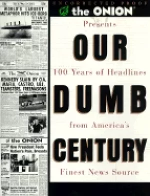 Image of our dumb century the onion presents 100 years of headlines from americas fi
