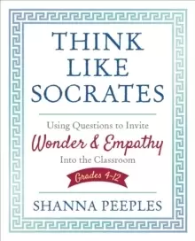 Image of Think Like Socrates : Using Questions to Invite Wonder and Empathy Into the Classroom, Grades 4-12