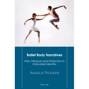 Image of Ballet Body Narratives: Pain, Pleasure and Perfection in Embodied Identity by Angela Pickard (Paperback, 2015)