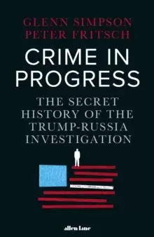 Image of Crime in Progress : The Secret History of the Trump-Russia Investigation