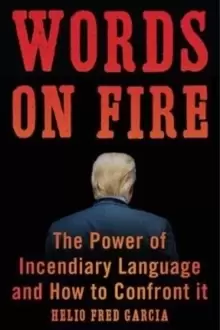 Image of Words on Fire : The Power of Incendiary Language and How to Confront It