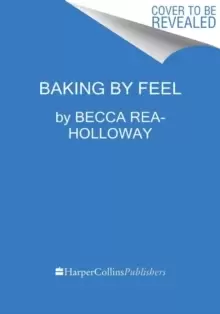 Image of Baking By Feel : Recipes to Sort Out Your Emotions (Whatever They Are Today!)