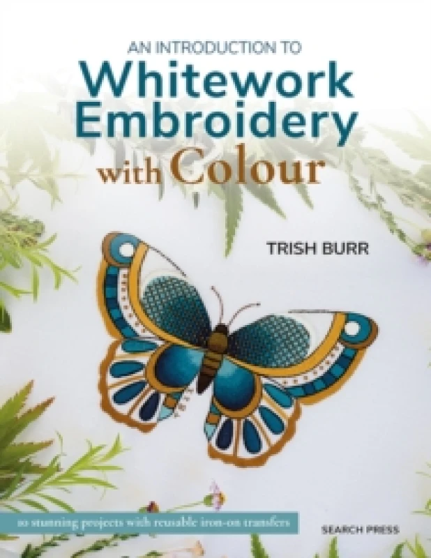 Image of An Introduction to Whitework Embroidery with Colour : 10 Stunning Projects with Reusable Iron-on Transfers Paperback / softback
