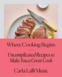 Image of Where Cooking Begins : Uncomplicated Recipes to Make You a Great Cook
