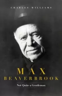 Image of Max Beaverbrook : Not Quite A Gentleman
