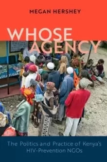 Image of Whose Agency : The Politics and Practice of Kenya's HIV-Prevention NGOs