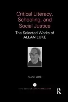 Image of Critical Literacy, Schooling, and Social Justice : The Selected Works of Allan Luke