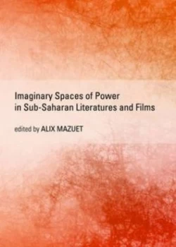 Image of Imaginary Spaces of Power in Sub-Saharan Literatures and Films by Alix Mazuet Hardback