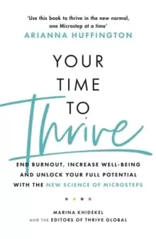 Image of Your Time to Thrive : End Burnout, Increase Well-being, and Unlock Your Full Potential with the New Science of Microsteps