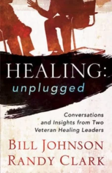 Image of Healing Unplugged by Bill Johnson and Randy Clark Paperback