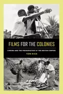 Image of films for the colonies cinema and the preservation of the british empire