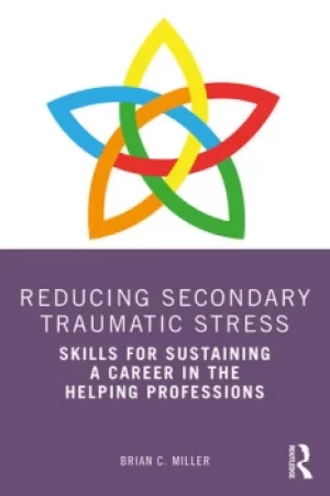 Image of Reducing Secondary Traumatic StressSkills for Sustaining a Career in the Helping Professions