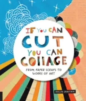 Image of if you can cut you can collage from paper scraps to works of art