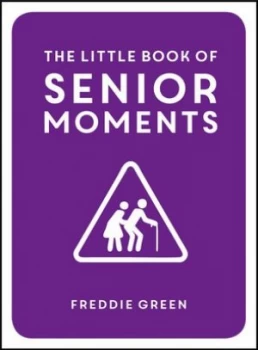 Image of The Little Book of Senior Moments by Freddie Green Hardback