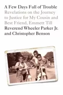 Image of A Few Days Full of Trouble : Revelations on the Journey to Justice for My Cousin and Best Friend, Emmett Till