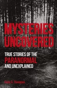 Image of Mysteries Uncovered : True Stories of the Paranormal and Unexplained