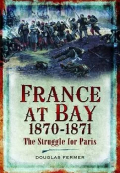 Image of France at Bay 1870-1871 by Douglas Fermer Hardback