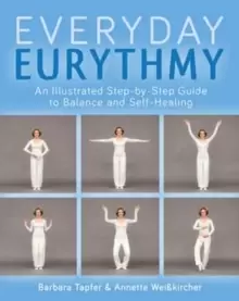 Image of An Illustrated Guide to Everyday Eurythmy : Discover Balance and Self-Healing through Movement