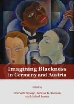 Image of Imagining Blackness in Germany and Austria by Charlotte Szilagyi Hardback